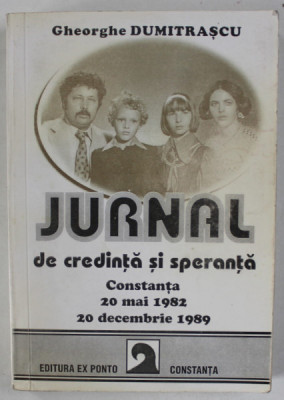 JURNAL DE CREDINTA SI SPERANTA , CONSTANTA 20 MAI 1982 - 20 DECEMBRIE 1989 de GHEORGHE DUMITRASCU , 1996 , DEDICATIE * foto