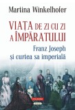 Cumpara ieftin Viata De Zi Cu Zi A Imparatului Franz Joseph Si Curtea Sa Imperiala , Martina Winkelhofer - Editura Polirom
