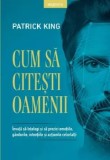 Cum sa citesti oamenii. Invata sa intelegi si sa prezici emotiile, gandurile, intentiile si actiunile celorlalti/Patrick King