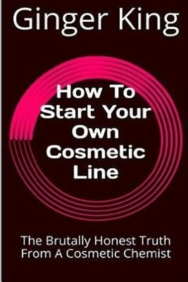 How to Start Your Own Cosmetic Line: The Brutally Honest Truth from a Cosmetic Chemist