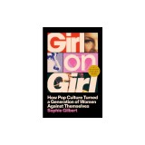Girl on Girl: How Pop Culture Turned a Generation of Women Against Themselves