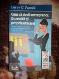 Cum sa devii antreprenor. Dezvolta-ti propria afacere - Larry Farrell / 301 pagini