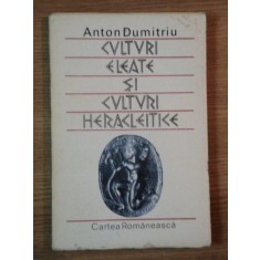 CULTURI ELEATE SI CULTURI HERACLEITICE de ANTON DUMITRIU