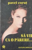 Pavel Corut - Sa vii ca o parere carte ezoterica, intuitie, literatura romana, 1994, brosata, 13x20 cm