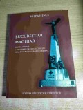 Bucurestiul maghiar. Scurta istorie a maghiarilor din Bucuresti de la inceputuri pana in prezent - Hilda Hencz (Editura Biblioteca Bucurestilor, 2011)
