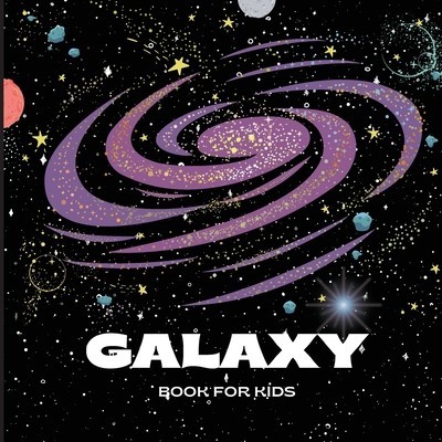 Galaxy Book for Kids: A Bright and Colorful Children&#039;s Galaxy Book with a Clean, Modern Design that Describes the Solar System in a Simple a