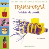 Jucarii din materiale reciclabile - Transforma: Sticlele din plastic, Maite Balart