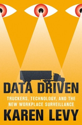 Data Driven: Truckers, Technology, and the New Workplace Surveillance foto