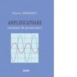 Amplificatoare. Notiuni de proiectare - Florin Draghici