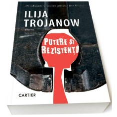 Putere si rezistenta &ndash; Ilija Trojanow