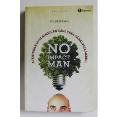 NO IMPACT MAN - AVENTURILE UNUI AMERICANCARE VREA SA SALVEZE MEDIUL de COLIN BEAVAN , 2012