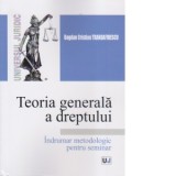 Teoria generala a dreptului. Indrumar metodologic pentru seminar - Bogdan Cristian Trandafirescu