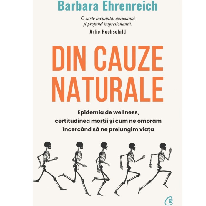 Din cauze naturale. Epidemia de wellness, certitudinea mortii si cum ne omoram incercand sa ne prelungim viata, Barbara Ehrenreich