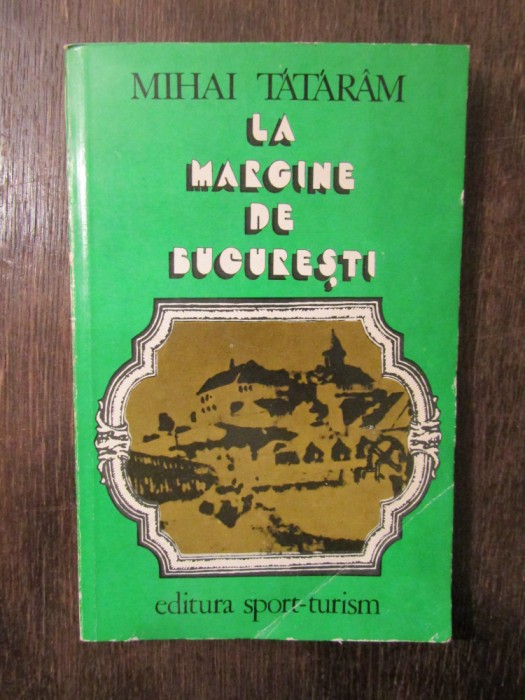 MIHAI TATARAM - LA MARGINE DE BUCURESTI