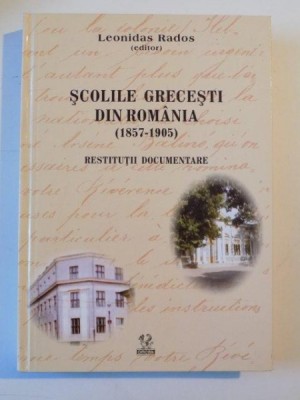 SCOLILE GRECESTI DIN ROMANIA (1857-1905) , RESTITUTII DOCUMENTARE de LEONIDAS RADOS (EDITOR), 2006 foto