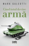 Cumpara ieftin Cand Totul Devine Arma, Mark Galeotti - Editura Corint