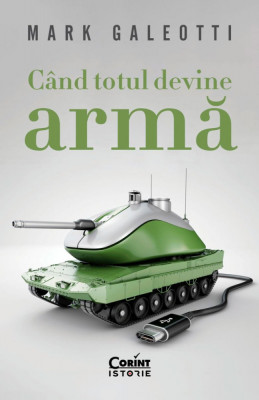 Cand Totul Devine Arma, Mark Galeotti - Editura Corint foto