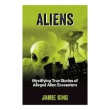 Aliens Mystifying True Stories of Alleged Alien Encounters