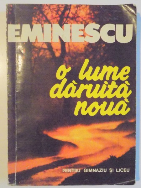 O LUME DARUITA NOUA de EMINESCU , PENTRU LICEU SI GIMNAZIU , 1994