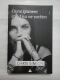 Cumpara ieftin Ce ne spunem cand nu ne vorbim - CHRIS SIMION
