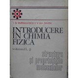 INTRODUCERE IN CHIMIA FIZICA VOL.I, 2 STRUCTURA SI PROPRIETATILE MOLECULELOR-I.G. MURGULESCU, V.EM. SAHINI-263224