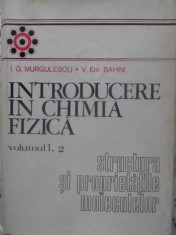 INTRODUCERE IN CHIMIA FIZICA VOL.I, 2 STRUCTURA SI PROPRIETATILE MOLECULELOR-I.G. MURGULESCU, V.EM. SAHINI-263224