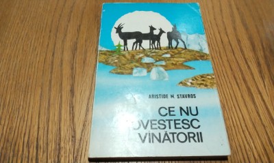CE NU POVESTESC VINATORII - Aristide N. Stavros - Editura Ceres, F.An, 133 p. cu ilustratii in text foto