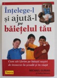INTELEGE - L SI AJUTA - L PE BAIETELUL TAU de MICHAEL GURIAN , CUM SA - I FERIM PE BAIETII NOSTRI DE INSUCCES LA SCOALA SI IN VIATA , 2008