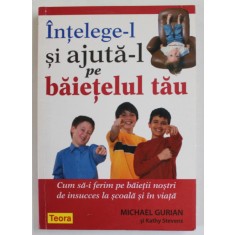 INTELEGE - L SI AJUTA - L PE BAIETELUL TAU de MICHAEL GURIAN , CUM SA - I FERIM PE BAIETII NOSTRI DE INSUCCES LA SCOALA SI IN VIATA , 2008