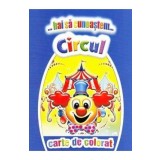 Hai Sa Cunoastem Circul - Carte De Colorat
