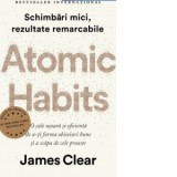 Atomic Habits. O cale usoara si eficienta de a-ti forma obiceiuri bune si a scapa de cele proaste. Editie cartonata de colectie - James Clear, Otilia