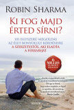 Ki fog majd &eacute;rted s&iacute;rni? - 101 egyszerű megold&aacute;s az &eacute;let bonyolult k&eacute;rd&eacute;seire - Robin Sharma