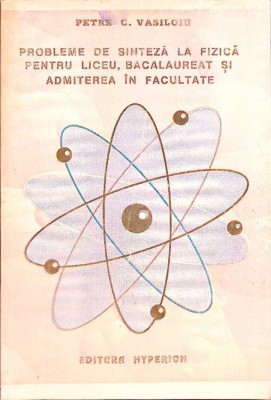 PROBLEME DE SINTEZA LA FIZICA PENTRU LICEU, BACALAUREAT SI ADMITEREA IN FACULTATE-PETRE C. VASILOIU-261292 foto