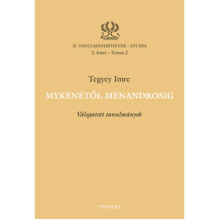 Myk&eacute;n&eacute;től Menandrosig - V&aacute;logatott tanulm&aacute;nyok - Tegyey Imre