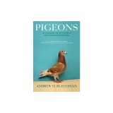 Pigeons: The Fascinating Saga of the World's Most Revered and Reviled Bird