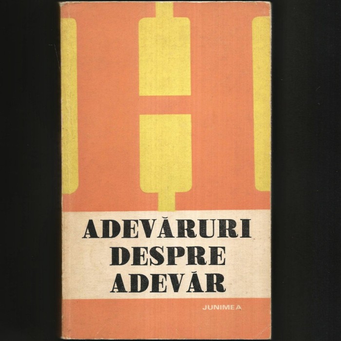 Adevăruri despre Adevăr - Petre Botezatu, Traian Știrbăț, Ștefan Celmare, Teodor Dima, Petru Ioan - Eseuri Logică și Filosofie Humanitas. Manual, Curs