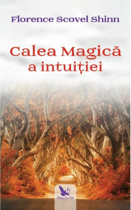 Calea Magica A Intuitiei ,Florence Scovel Shinn - Editura For You