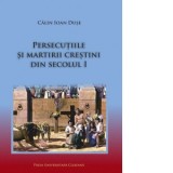 Persecutiile si martirii crestini din secolul 1 - Calin Ioan Duse