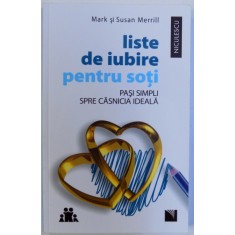 LISTE DE IUBIRE PENTRU SOTI - PASI SIMPLI SPRE CASNICIA IDEALA de MARK si SUSAN MERRILL , 2017