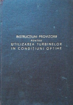 CARTE~ INSTRUCTIUNI PROVIZORII PENTRU UTILIZAREA TURBINELOR IN CONDITIUNI OPTIME foto