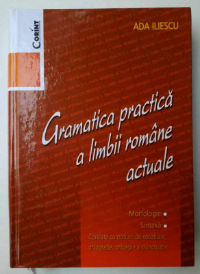 Gramatica practica a limbii romane actuale (morfologie, sintaxa) - Ada Iliescu foto