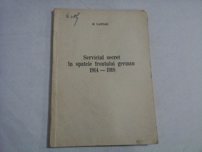 SERVICIUL SECRET IN SPATELE FRONTULUI GERMAN 1914-1918 - H. LANDAU foto