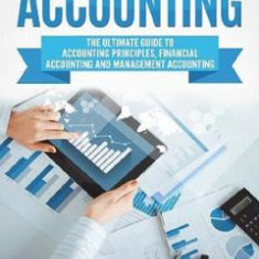 Accounting: The Ultimate Guide to Accounting Principles, Financial Accounting and Management Accounting - Greg Shields