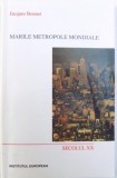 MARILE METROPOLE MONDIALE - SECOLUL XX de JACQUES BONNET , 2000