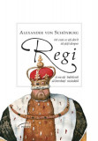 Tot ce ați dorit să știți despre Regi și nu ați &icirc;ndrăznit să &icirc;ntrebați niciodată - Hardcover - Alexander von Sch&ouml;nburg - Ponte