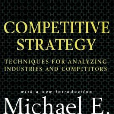 Competitive Strategy: Techniques for Analyzing Industries and Competitors