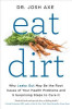 Eat Dirt: Why Leaky Gut May Be the Root Cause of Your Health Problems-And 5 Steps to Cure It