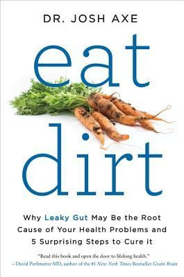 Eat Dirt: Why Leaky Gut May Be the Root Cause of Your Health Problems-And 5 Steps to Cure It foto