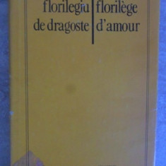 FLORILEGIU DE DRAGOSTE. FLORILEGE D'AMOUR. POEME, EDITIE BILINGVA ROMANO-FRANCEZA-COLECTIV