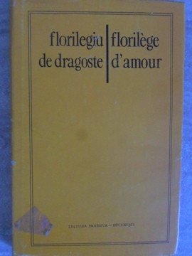 FLORILEGIU DE DRAGOSTE. FLORILEGE D&amp;#039;AMOUR. POEME, EDITIE BILINGVA ROMANO-FRANCEZA-COLECTIV foto